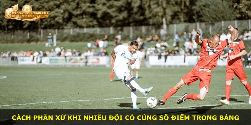 Cách phân xử khi nhiều đội có cùng số điểm trong bảng