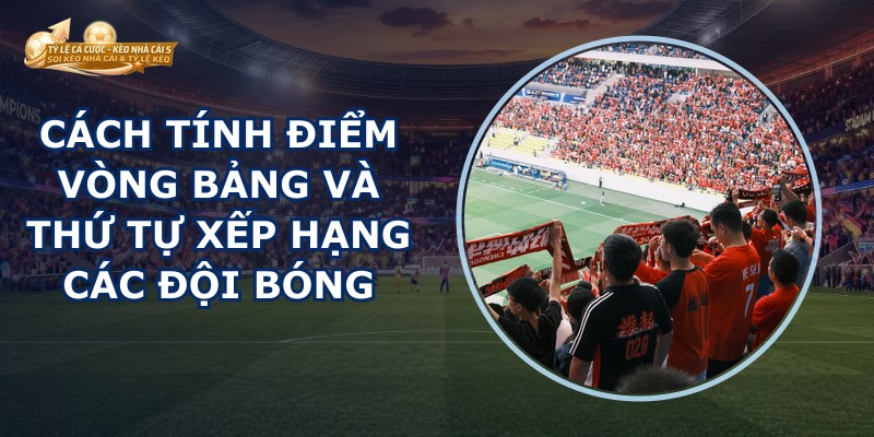 Cách Tính Điểm Vòng Bảng