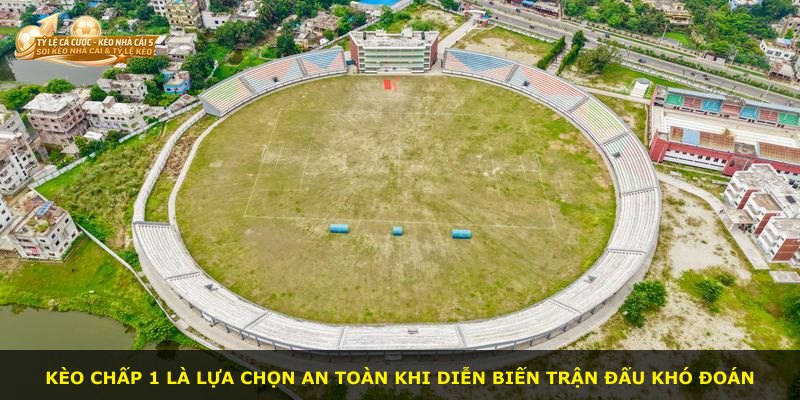 Kèo chấp 1 là lựa chọn an toàn khi diễn biến trận đấu khó đoán